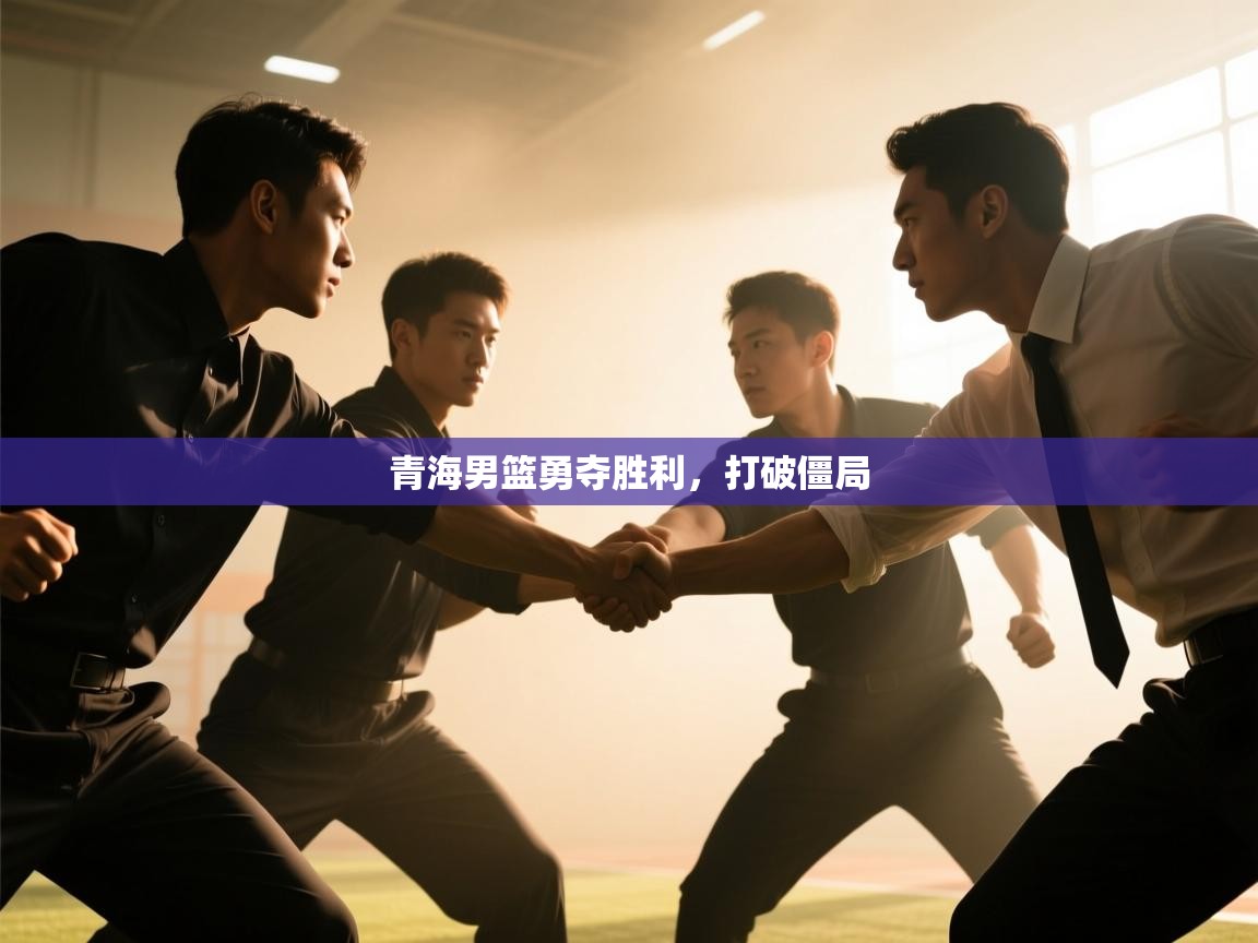 青海男篮勇夺胜利，打破僵局