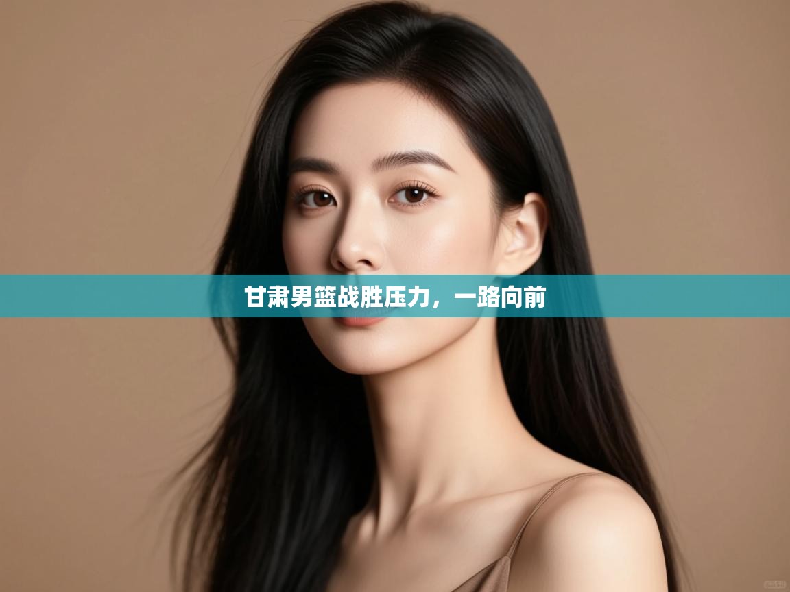 甘肃男篮战胜压力，一路向前