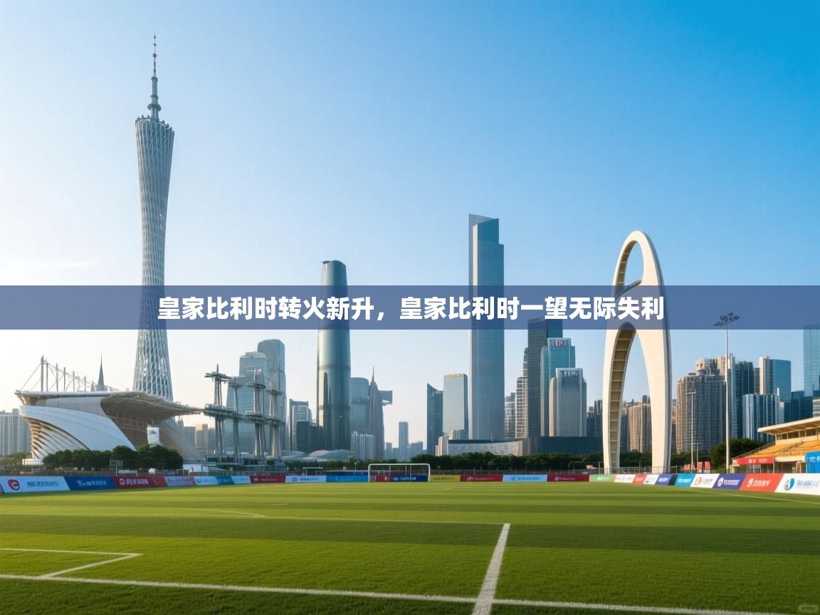 皇家比利时转火新升，皇家比利时一望无际失利