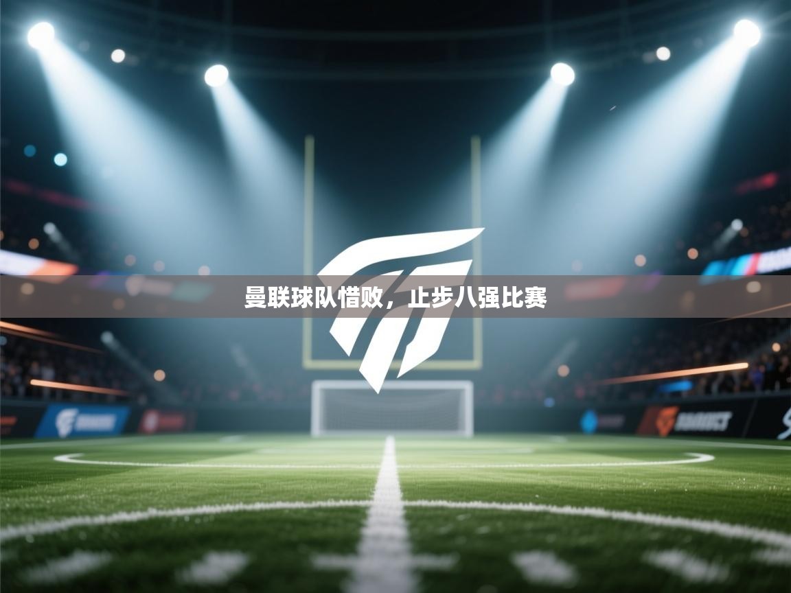 曼联球队惜败,止步八强比赛 第2张