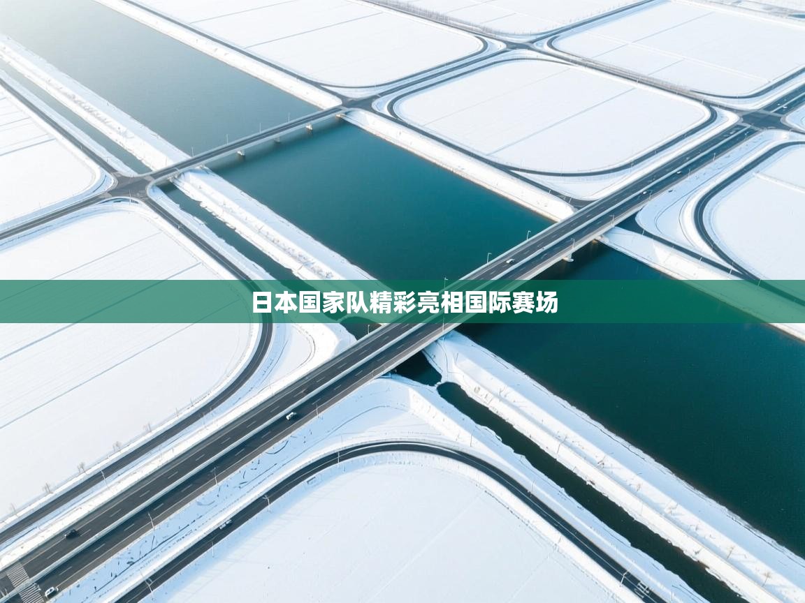 日本国家队精彩亮相国际赛场