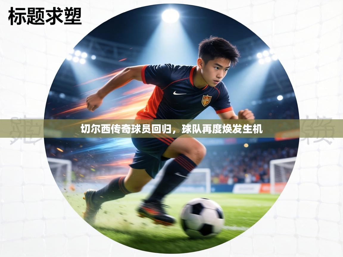 切尔西传奇球员回归，球队再度焕发生机  第1张